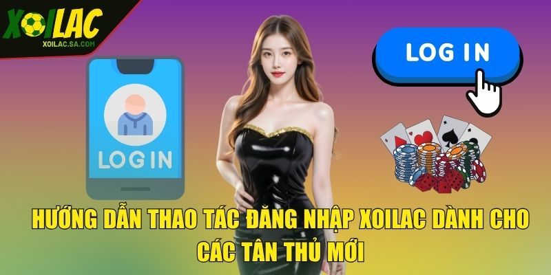 Đăng Nhập - Nhanh Chóng Và Dễ Dàng Tham Gia 2025 2 Hướng dẫn thao tác đăng nhập XOILAC dành cho các tân thủ mới