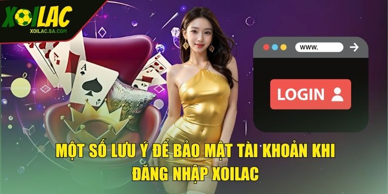 Đăng Nhập - Nhanh Chóng Và Dễ Dàng Tham Gia 2025 3 Một số lưu ý để bảo mật tài khoản khi đăng nhập XOILAC