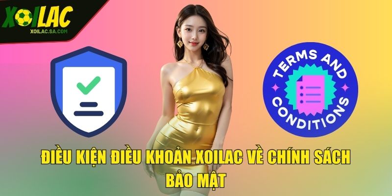 Điều Kiện Điều Khoản - Bản Cập Nhật Mới Nhất! 2 Điều kiện điều khoản XOILAC về chính sách bảo mật
