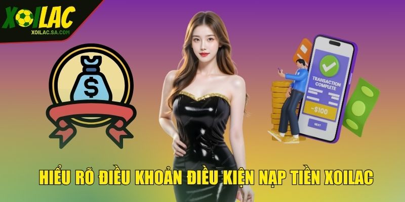Nạp Tiền Trực Tiếp Bóng Đá - Thao Tác Cực Nhanh, Tham Gia Cực Dễ 2 Hiểu rõ điều khoản điều kiện nạp tiền XOILAC