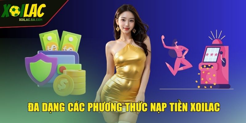 Nạp Tiền Trực Tiếp Bóng Đá - Thao Tác Cực Nhanh, Tham Gia Cực Dễ 3 Đa dạng các phương thức nạp tiền XOILAC