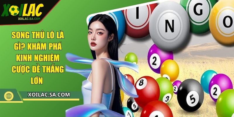 Song Thủ Lô Là Gì? Khám Phá Kinh Nghiệm Cược Đề Thắng Lớn 1 Song Thủ Lô Là Gì? Khám Phá Kinh Nghiệm Cược Đề Thắng Lớn